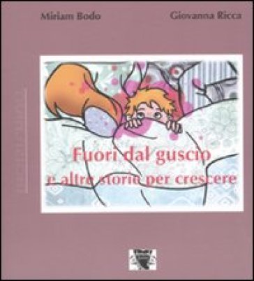 Fuori dal guscio e altre storie per crescere. Ediz. illustrata Miriam Bodo