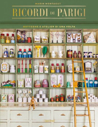 Ricordi di Parigi. Botteghe e atelier di una volta. Ediz. a colori Marin Montagut