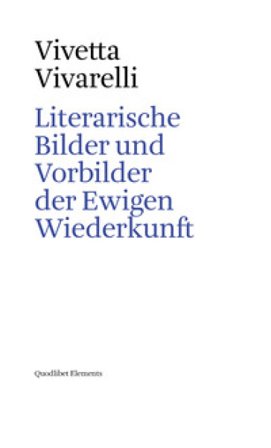Literarische Bilder und Vorbilder der Ewigen Wiederkunft Vivetta Vivarelli
