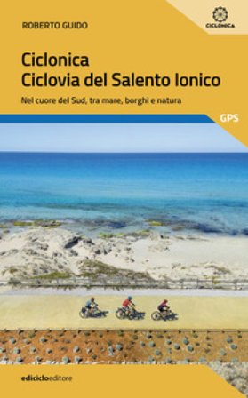 Ciclonica. Ciclovia Salento ionico. Nel cuore del Sud, tra mare, borghi e natura Roberto Guido