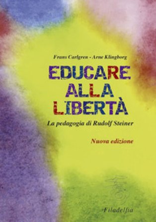 Educare alla libertà. La pedagogia di Rudolf Steiner nelle scuole Waldorf Frans Carlgren