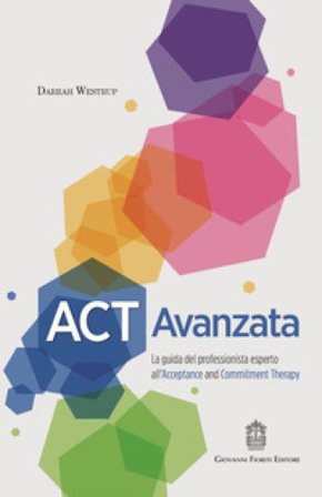 ACT Avanzata. La guida del professionista esperto all'Acceptance and Commitment Therapy Darrah Westrup