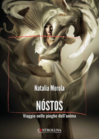 Nostos. Viaggio nelle pieghe dell'anima Natalia Merola
