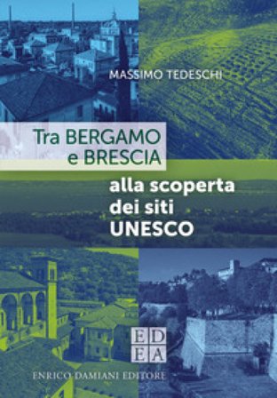 Tra Bergamo e Brescia alla scoperta dei siti Unesco Massimo Tedeschi
