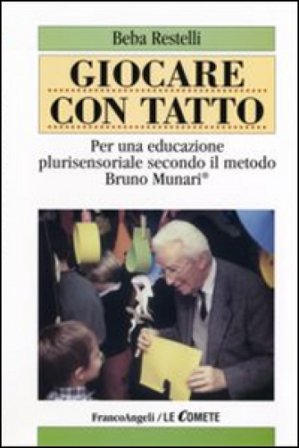 Giocare con tatto. Per una educazione plurisensoriale secondo il metodo Bruno Munari Beba Restelli