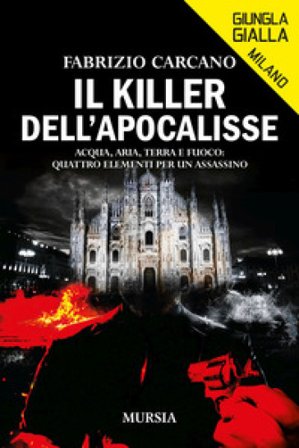 Il killer dell'Apocalisse. Acqua, aria, terra e fuoco: quattro elementi per un assassino Fabrizio Carcano
