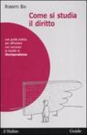 Come si studia il diritto. Una guida pratica per affrontare con successo la facoltà di giurisprudenza Roberto Bin