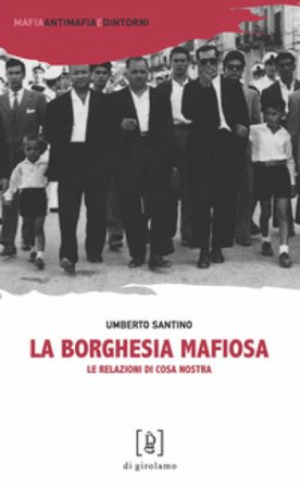 La borghesia mafiosa. Le relazioni di Cosa Nostra Umberto Santino