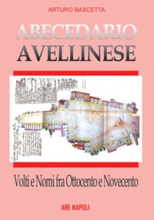 Abecedario avellinese: volti e nomi fra '800 e '900. La città prima e dopo il 1861 Arturo Bascetta
