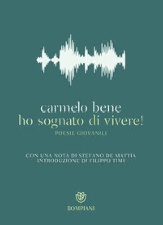 Ho sognato di vivere! Poesie giovanili Carmelo Bene