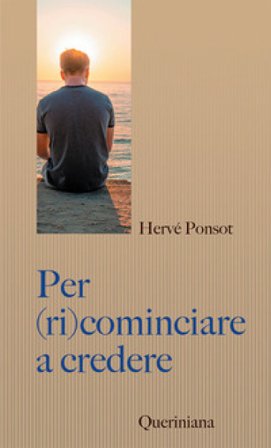 Per (ri)cominciare a credere. Catechismo per i nostri contemporanei Hervé Ponsot