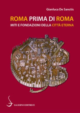 Roma prima di Roma. Miti e fondazioni della Città eterna Gianluca De Sanctis