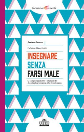 Insegnare senza farsi male. Le competenze emotive e relazionali del docente e la prevenzione dello stress in classe Gaetano Cotena
