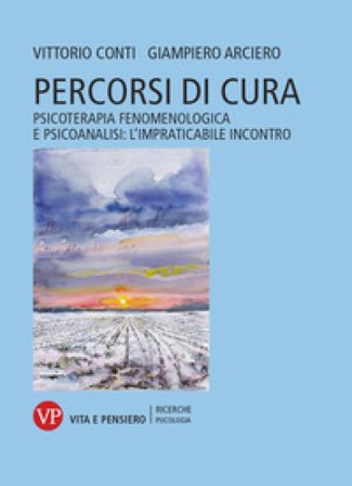 Percorsi di cura. Psicoterapia fenomenologica e psicoanalisi: l'impraticabile incontro Vittorio Conti
