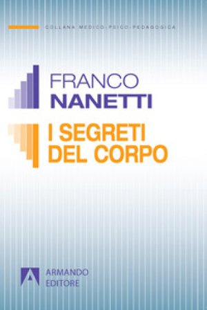 I segreti del corpo. La comunicazione trascurata nel comportamento non verbale Franco Nanetti
