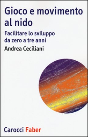 Gioco e movimento al nido. Facilitare lo sviluppo da zero a tre anni Andrea Ceciliani