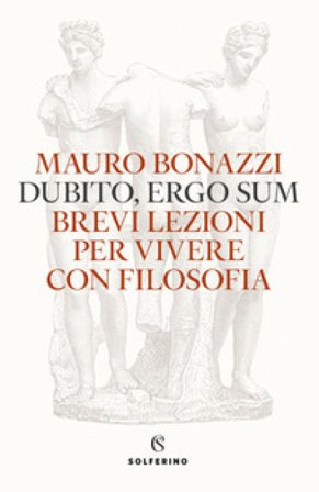Dubito, ergo sum. Brevi lezioni per vivere con filosofia Mauro Bonazzi