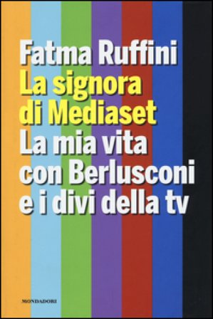La signora di Mediaset. La mia vita con Berlusconi e i divi della tv Fatma Ruffini