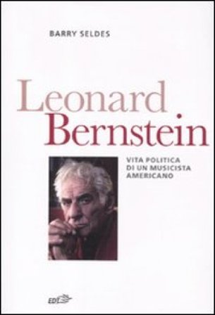 Leonard Bernstein. Vita politica di un musicista americano Barry Seldes