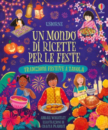 Un mondo di ricette per le feste. Tradizioni festive tavola. Ediz. a colori Abigail Wheatley
