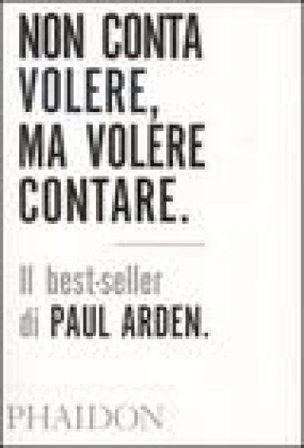 Non conta volere, ma volere contare. Ediz. illustrata Paul Arden