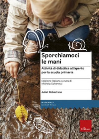 Sporchiamoci le mani. Attività di didattica all'aperto per la scuola primaria. Ediz. a spirale Juliet Robertson