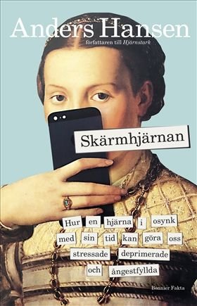 Skärmhjärnan : hur en hjärna i osynk med sin tid kan göra oss stressade, deprimerade och ångestfyllda, ISBN: 9789178870882