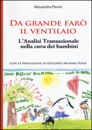 Da grande farò il ventilaio. L'analisi transazionale nella cura dei bambini Alessandra Pierini