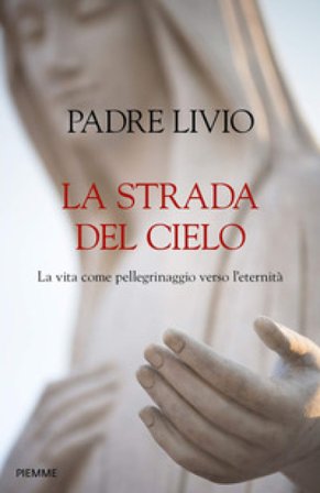 La strada del cielo. La vita come pellegrinaggio verso l'eternità Livio Fanzaga