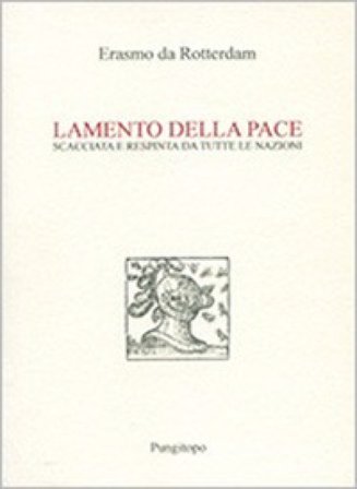 Lamento della pace. Scacciata e respinta da tutte le nazioni Erasmo Da Rotterdam