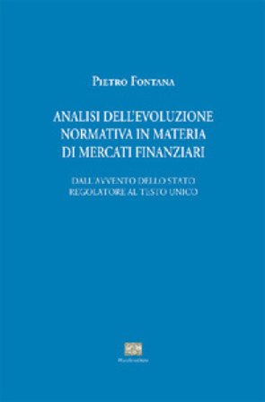 Analisi evoluzione normativa in materia di mercati finanziari. Dall'avvento dello stato regolatore al testo unico Pietro Fontana