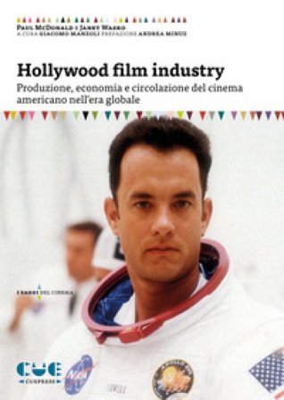 Hollywood film industry. Produzione, economia e circolazione del cinema americano nell'era globale Paul McDonald