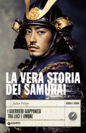 La vera storia dei samurai. I guerrieri giapponesi tra luci e ombre Julien PELTIER