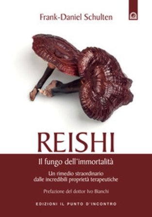 Reishi. Il fungo dell'immortalità. Un rimedio straordinario dalle miracolose proprietà terapeutiche Frank-Daniel Schulten