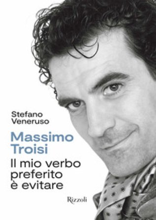 Massimo Troisi. Il mio verbo preferito è evitare. Ediz. a colori Stefano Veneruso