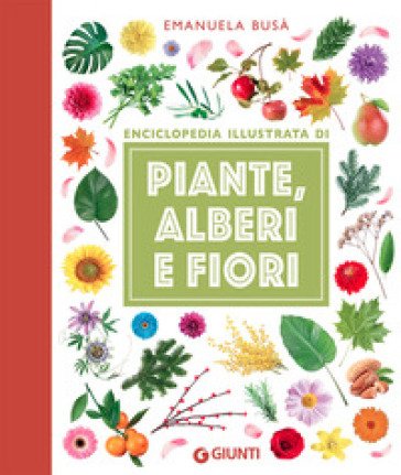 Piante, alberi e fiori. Enciclopedia illustrata Emanuela Busa