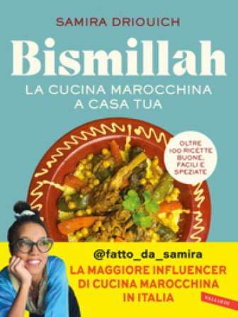 Bismillah. La cucina marocchina a casa tua. Oltre 100 ricette buone, facili e speziate Samira Driouich