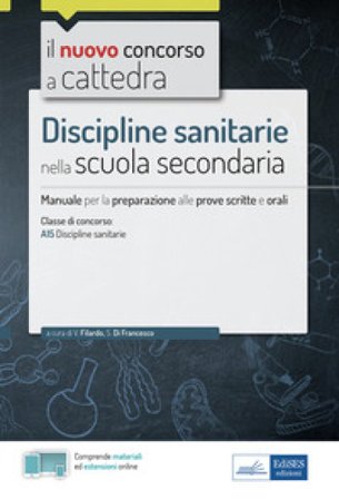 Discipline sanitarie nella scuola secondaria. Manuale di preparazione alle prove scritte e orali del concorso a cattedra classe A15. Con aggiornamento