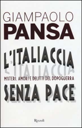 L'Italiaccia senza pace. Misteri, amori e delitti del dopoguerra Giampaolo Pansa