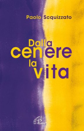 Dalla cenere la vita. Un percorso di consapevolezza Paolo Scquizzato