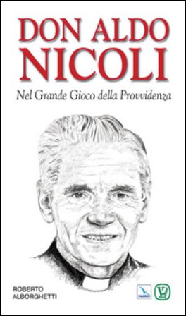Don Aldo Nicoli. Nel grande gioco della provvidenza Roberto Alborghetti