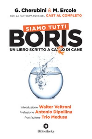 Siamo tutti Boris. Un libro scritto a cazzo di cane Gianluca Cherubini
