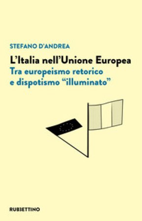L'Italia nell'Unione Europea. Tra europeismo retorico e dispotismo «illuminato» Stefano D'Andrea