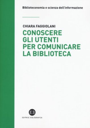 Conoscere gli utenti per comunicare la biblioteca Chiara Faggiolani