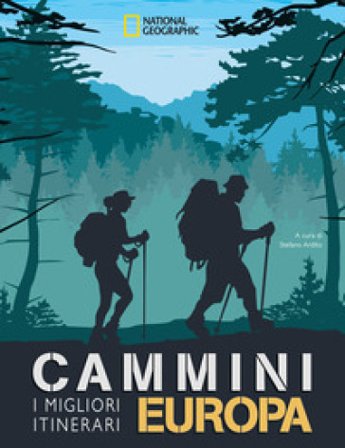 Cammini Europa. I migliori itinerari. National Geographic Stefano Ardito