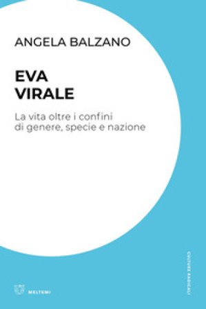 Eva virale. La vita oltre i confini di genere, specie e nazione Angela Balzano