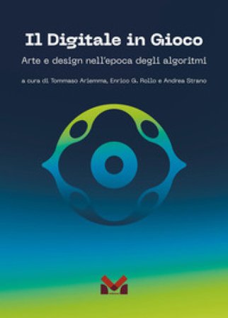 Il digitale in gioco. Arte e design nell'epoca degli algoritmi