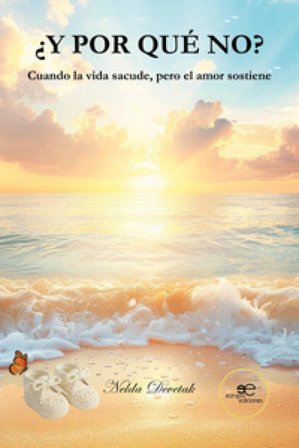 ¿Y por qué no? Cuando la vida sacude, pero el amor sostiene Nelda Devetak