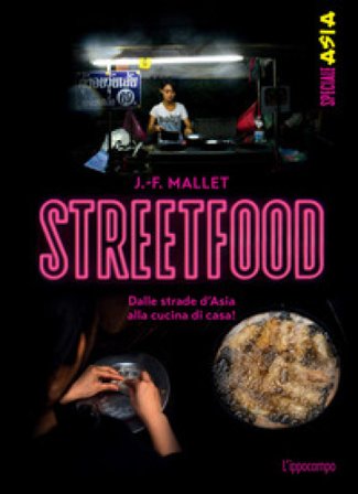 Streetfood. Dalle strade d'Asia alla cucina di casa! Jean-François Mallet