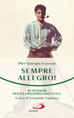 Sempre allegro. 80 pensieri per un cristianesimo felice Pier Giorgio Frassati